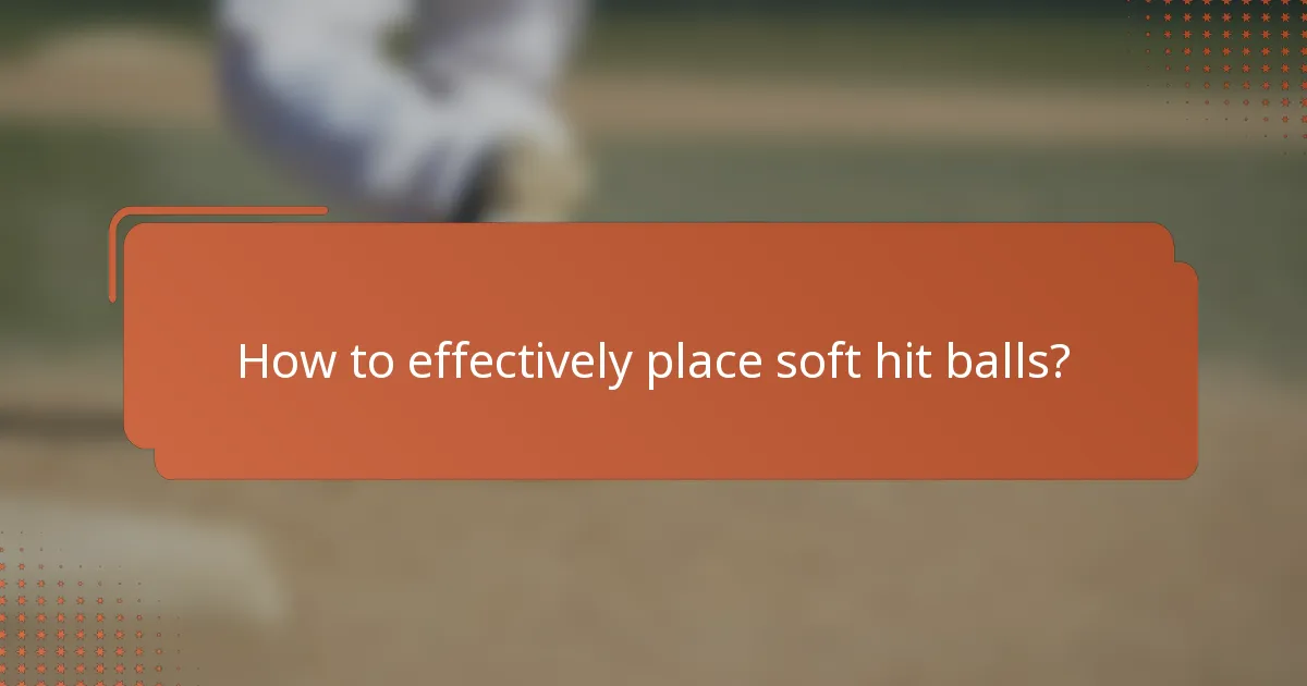 How to effectively place soft hit balls?