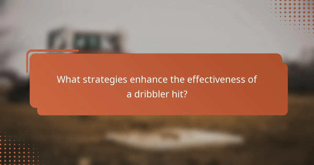 What strategies enhance the effectiveness of a dribbler hit?