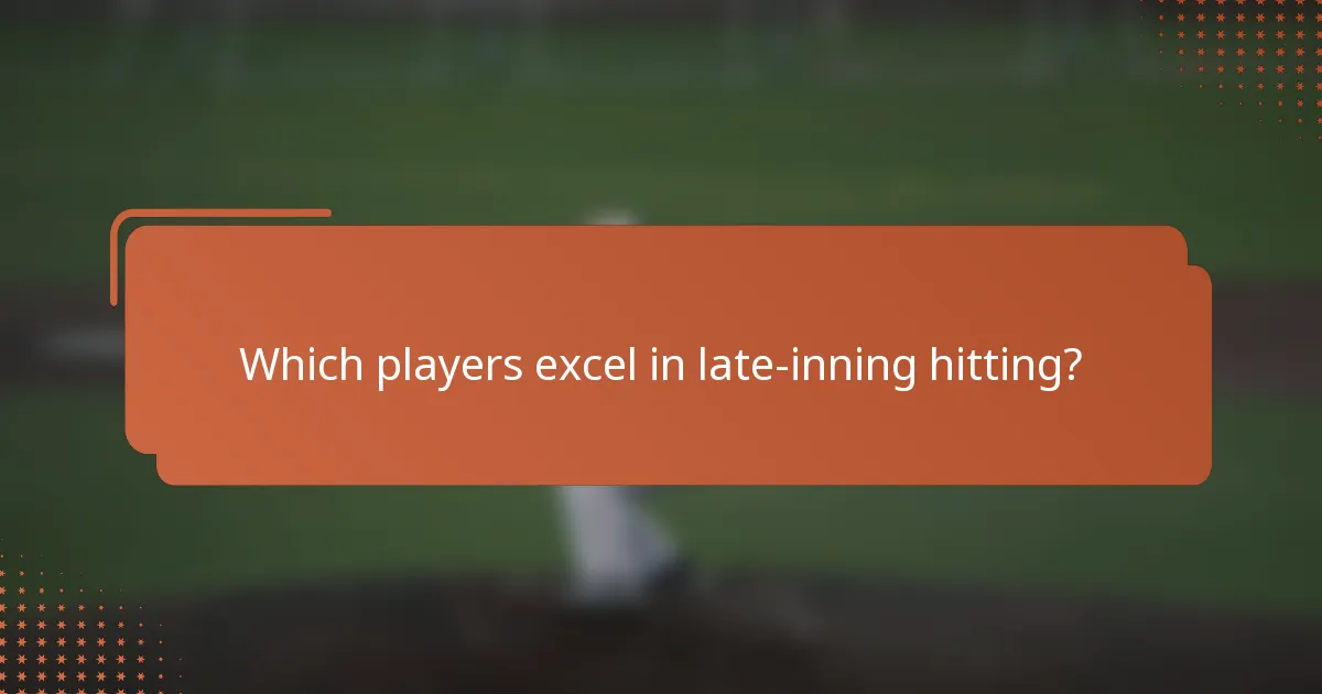 Which players excel in late-inning hitting?