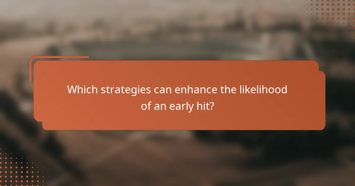 Which strategies can enhance the likelihood of an early hit?